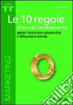 Le 10 regole d'oro del cambiamento. Gestire l'evoluzione costante di sé e della propria azienda. Audiolibro. CD Audio formato MP3 libro