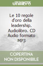 Le 10 regole d'oro della leadership. Audiolibro. CD Audio formato MP3 libro