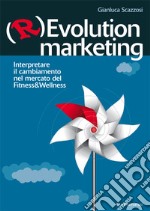 (R)evolution Marketing. Interpretare il cambiamento nel mercato del Fitness&Wellness libro