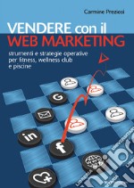 Vendere con il web marketing. Strumenti e strategie operative per fitness, wellness club e piscine