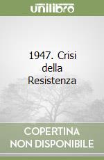 1947. Crisi della Resistenza