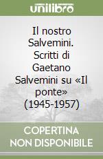 Il nostro Salvemini. Scritti di Gaetano Salvemini su «Il ponte» (1945-1957) libro