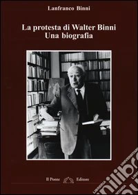 La protesta di Walter Binni. Una biografia