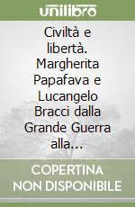 Civiltà e libertà. Margherita Papafava e Lucangelo Bracci dalla Grande Guerra alla Repubblica libro