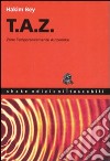 T.A.Z. Zone temporaneamente autonome libro di Bey Hakim