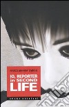 Io, reporter in Second life. Ediz. illustrata libro