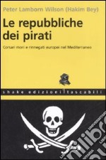 Le repubbliche dei pirati. Corsari mori e rinnegati europei nel Mediterraneo libro usato