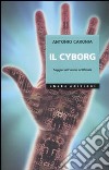 Il cyborg. Saggio sull'uomo artificiale. Ediz. illustrata libro