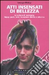 Atti insensati di bellezza. Le culture di resistenza hippy, punk, rave, ecoazione diretta e altre taz libro