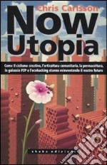 Now Utopia. Come il ciclismo creativo, l`orticoltura comunitaria, la permacoltura, la galassia P2P e l`ecohacking stanno reinventando il nostro futuro libro usato