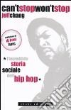 Can't stop won't stop. L'incredibile storia sociale dell'hip-hop libro di Chang Jeff