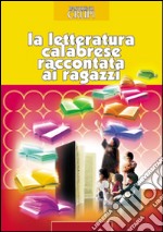 La letteratura calabrese raccontata ai ragazzi. Per la Scuola media libro