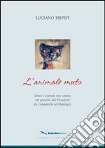 L'animale muto. Uomo e animale non umano nel pensiero dell'occidente da Campanella ad Heidegger