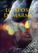 Lo sposo di marmo libro