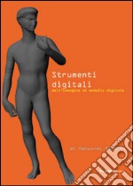 Strumenti digitali. Dall'immagine al modello digitale. Ediz. illustrata libro