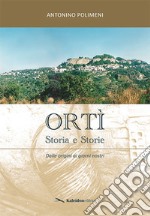 Ortì. Storia e storie. Dalle origini ai nostri giorni