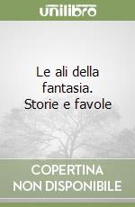 Le ali della fantasia. Storie e favole libro