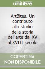 ArtBites. Un contributo allo studio della storia dell'arte dal XV al XVIII secolo libro