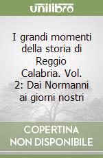 I grandi momenti della storia di Reggio Calabria. Vol. 2: Dai Normanni ai giorni nostri libro