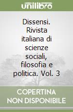 Dissensi. Rivista italiana di scienze sociali, filosofia e politica. Vol. 3 libro