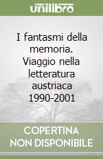 I fantasmi della memoria. Viaggio nella letteratura austriaca 1990-2001 libro