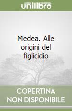 Medea. Alle origini del figlicidio libro