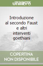 Introduzione al secondo Faust e altri interventi goethiani