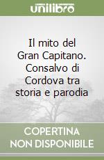 Il mito del Gran Capitano. Consalvo di Cordova tra storia e parodia