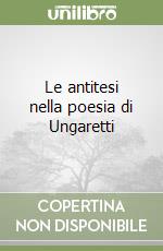 Le antitesi nella poesia di Ungaretti libro