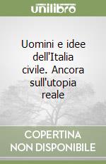 Uomini e idee dell'Italia civile. Ancora sull'utopia reale libro