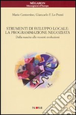 Strumenti di sviluppo locale: la programmazione negoziata. Dalla nascita alle recenti evoluzioni libro