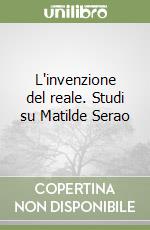 L'invenzione del reale. Studi su Matilde Serao libro