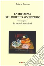 La riforma del diritto societario. Vol. 1: La società per azioni libro