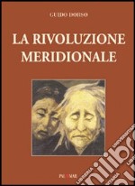 La rivoluzione meridionale. Saggio storico-politico sulla lotta politica in Italia libro