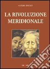 La rivoluzione meridionale. Saggio storico-politico sulla lotta politica in Italia libro