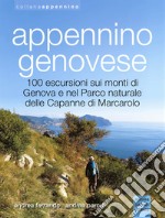 Appennino genovese. 100 escursioni sui monti di Genova e nel Parco naturale delle Capanne di Marcarolo. Ediz. illustrata libro