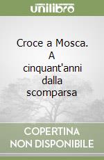 Croce a Mosca. A cinquant'anni dalla scomparsa libro