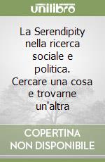 La Serendipity nella ricerca sociale e politica. Cercare una cosa e trovarne un'altra libro