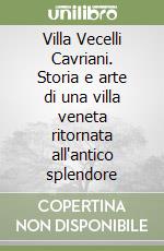 Villa Vecelli Cavriani. Storia e arte di una villa veneta ritornata all'antico splendore