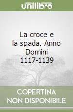 La croce e la spada. Anno Domini 1117-1139 libro