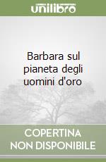 Barbara sul pianeta degli uomini d'oro libro