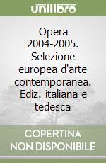 Opera 2004-2005. Selezione europea d'arte contemporanea. Ediz. italiana e tedesca