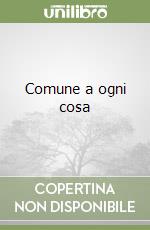 Comune a ogni cosa libro