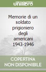 Memorie di un soldato prigioniero degli americani 1943-1946