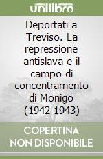 Deportati a Treviso. La repressione antislava e il campo di concentramento di Monigo (1942-1943)