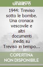 1944: Treviso sotto le bombe. Una cronaca vescovile e altri documenti inediti su Treviso in tempo di guerra (1944-1945) libro