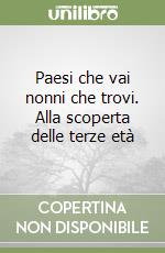 Paesi che vai nonni che trovi. Alla scoperta delle terze età