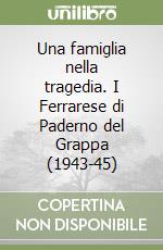 Una famiglia nella tragedia. I Ferrarese di Paderno del Grappa (1943-45) libro