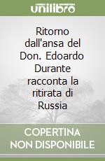 Ritorno dall'ansa del Don. Edoardo Durante racconta la ritirata di Russia libro