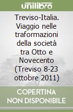 Treviso-Italia. Viaggio nelle traformazioni della società tra Otto e Novecento (Treviso 8-23 ottobre 2011)